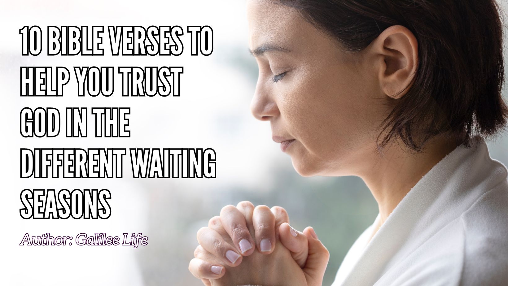 10 Bible Verses To Help You Trust God In The Different Waiting Seasons on Galilee Life