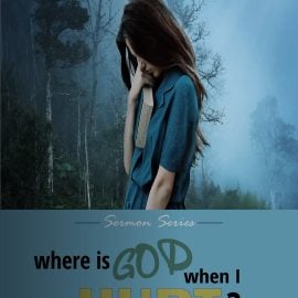 Where is God when I hurt Sermon Series