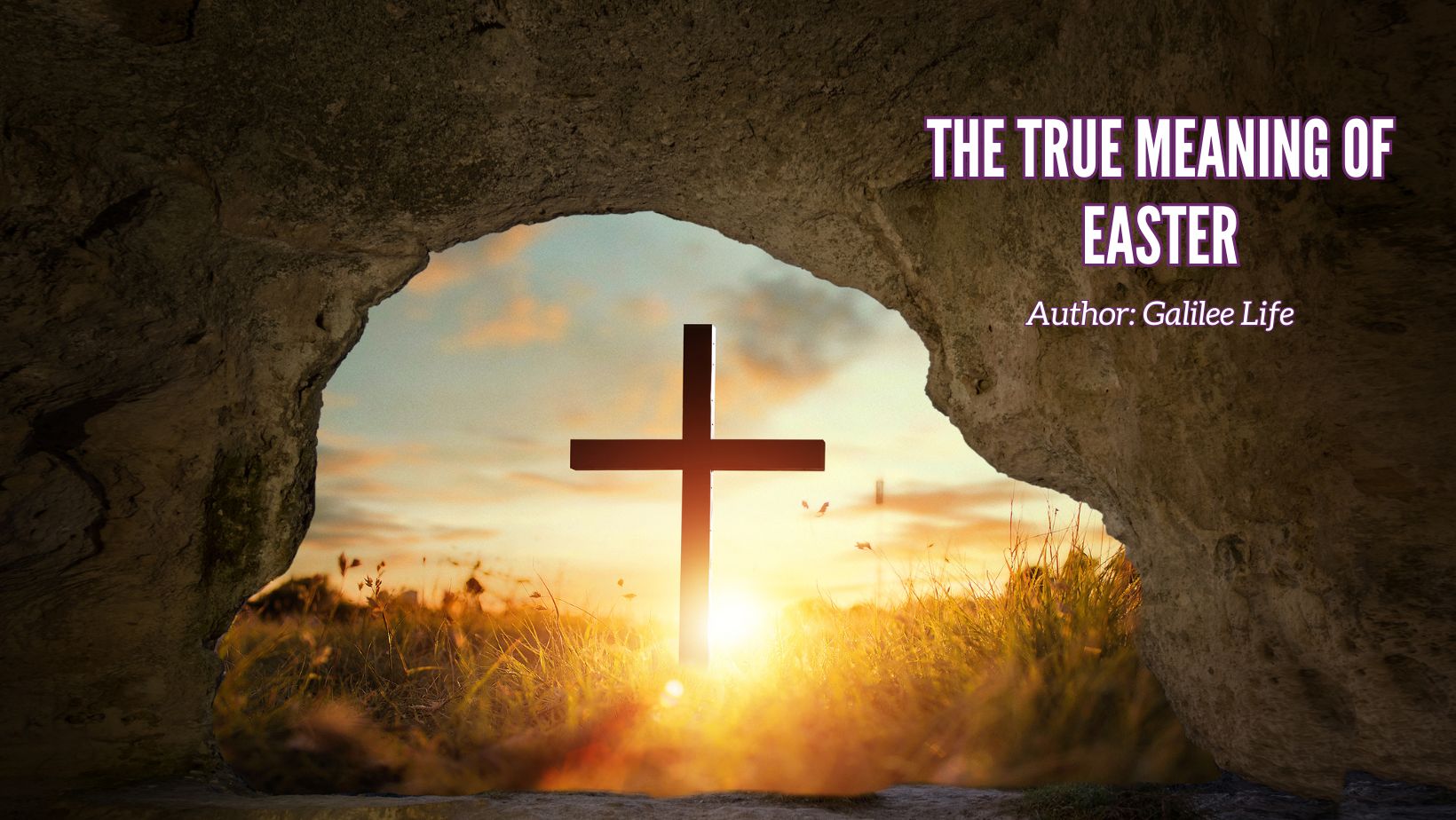 Galilee Life - The True Meaning of Easter Blog Post