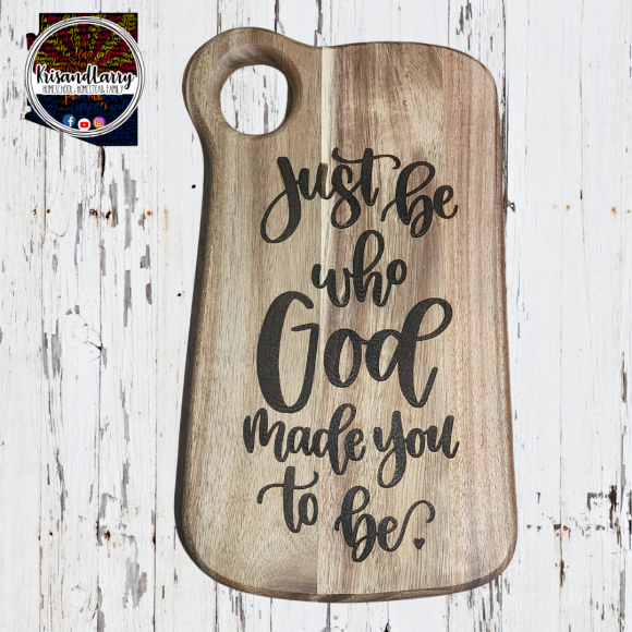 Christian Acacia Cutting Board - "Just Be Who God Made You to Be" - Handmade & Laser Etched